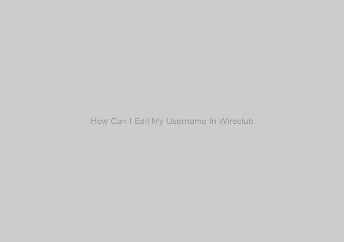 How Can I Edit My Username In Wireclub?